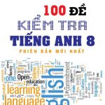 100 Đề kiểm tra tiếng anh lớp 8 (Phiên bản mới nhất) Có đáp án | Nguyễn Thanh Hoàng, Hoàng Thanh Ngân