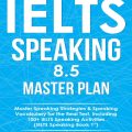 (Download PDF) | IELTS Speaking 8.5 Master Plan. Master Speaking Strategies  Speaking Vocabulary for the Real Test, Including 100+ IELTS, Marc Roche