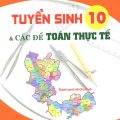 PDF | Tuyển sinh 10 và các đề toán thực tế, Huỳnh Ngọc Thanh, Tô Thị Vân Anh, Nguyễn Trí Dũng, Lô Quốc Khải